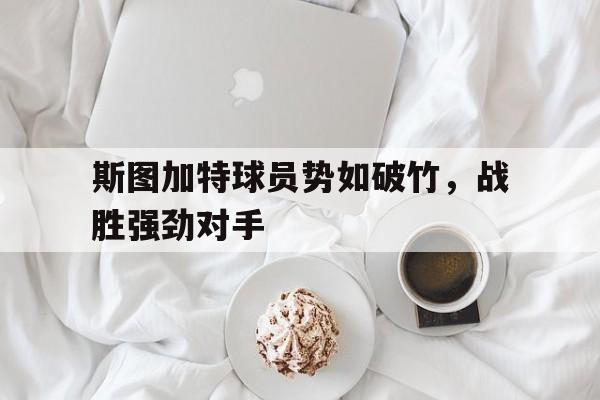斯图加特球员势如破竹，战胜强劲对手的简单介绍